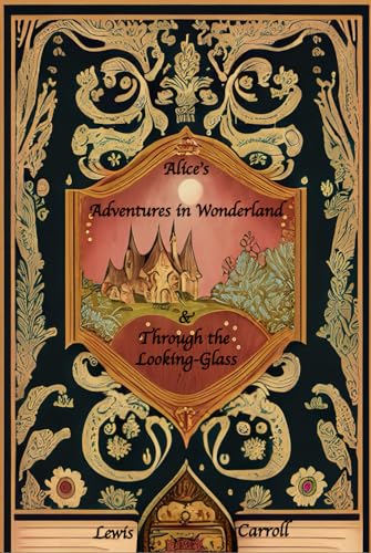 Alice's Adventures in Wonderland and Through the Looking-Glass: Deluxe Edition: The complete original, unaltered, unabridged texts from 1865 and 1871 von Independently published